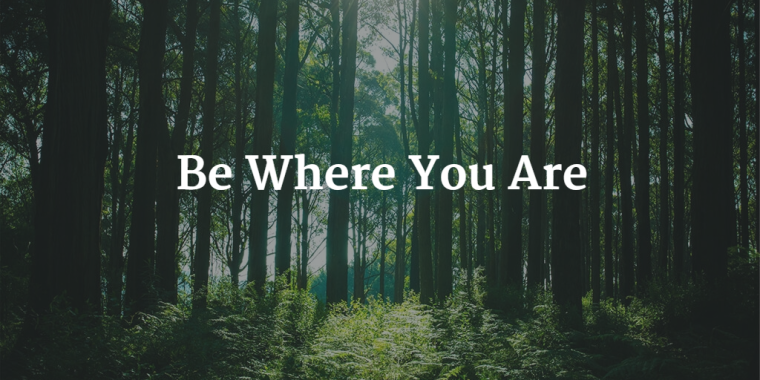 Be Where You Are in Leadership
